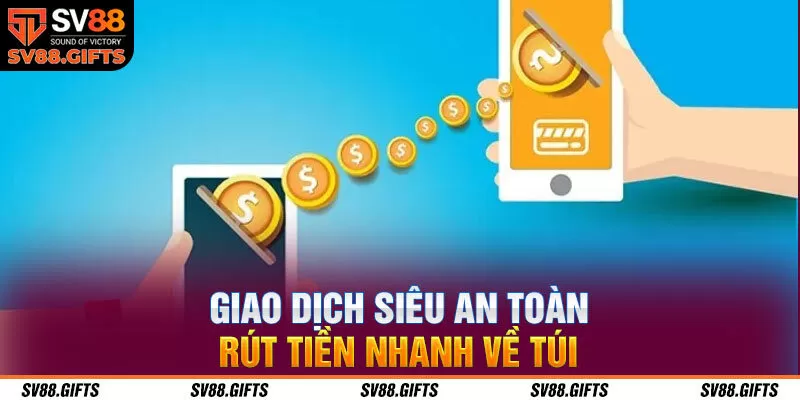 Giao dịch siêu an toàn, rút tiền nhanh về túi
